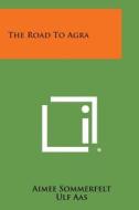 The Road to Agra di Aimee Sommerfelt, Ulf Aas edito da Literary Licensing, LLC