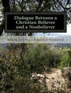 Dialogue Between a Christian Believer and a Nonbeliever di MS Robin E. Levin edito da Createspace