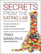 Secrets from the Eating Lab: The Science of Weight Loss, the Myth of Willpower, and Why You Should Never Diet Again di Traci Mann edito da Tantor Audio