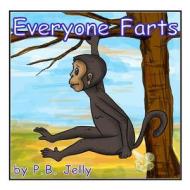 Everyone Farts: It's Ok to Pass Gas di P. B. Jelly edito da Createspace