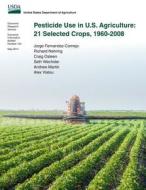 Pesticide Use in U.S. Agriculture: 21 Selected Crops, 1960-2008 di Jorge Fernandez-Cornejo, Richard Nehring, Craig Osteen edito da Createspace