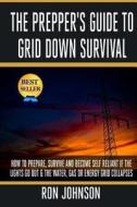 The Prepper's Guide to Grid Down Survival: How to Prepare for & Survive a Gas, Water, or Electricity Grid Collapse di Ron Johnson edito da Createspace