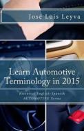 Learn Automotive Terminology in 2015: English-Spanish: Essential English-Spanish Automotive Terms di Jose Luis Leyva edito da Createspace
