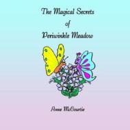The Magical Secrets of Periwinkle Meadow di Anne McCourtie edito da Createspace