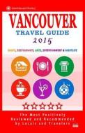 Vancouver Travel Guide 2015: Shops, Restaurants, Arts, Entertainment and Nightlife in Vancouver, Canada (City Travel Guide 2015). di Howard P. Quinn edito da Createspace