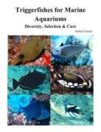 Triggerfishes for Marine Aquariums: Diversity, Selection & Care di Robert Fenner edito da Createspace