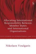 Allocating International Responsibility Between Member States and International Organisations di Nikolaos Voulgaris edito da HART PUB
