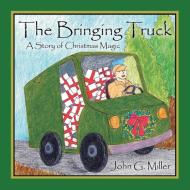 The Bringing Truck di John G. Miller edito da Westbow Press