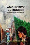 Anonymity of a Murder: A Dixon Franklin Who-Dun-It Volume 4 di Michael V. Kennedy edito da Createspace