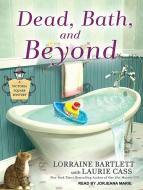 Dead, Bath and Beyond di Lorraine Bartlett, Laurie Cass edito da Tantor Audio