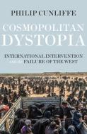 Cosmopolitan Dystopia: International Intervention and the Failure of the West di Philip Cunliffe edito da MANCHESTER UNIV PR