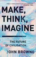 Make, Think, Imagine di John Browne edito da Bloomsbury UK