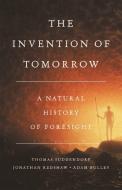 The Invention of Tomorrow: A Natural History of Foresight di Thomas Suddendorf, Jon Redshaw, Adam Bulley edito da BASIC BOOKS