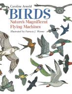 Birds: Nature's Magnificent Flying Machines di Caroline Arnold edito da CHARLESBRIDGE PUB
