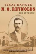 Texas Ranger N. O. Reynolds, the Intrepid¿ di Chuck Parsons edito da University of North Texas Press