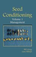 Seed Conditioning, Volume 1: Management di Bill R. Gregg, Gary L. Billups edito da Taylor & Francis Inc