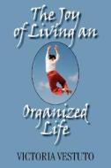 The Joy Of Living An Organized Life di Victoria Vestuto edito da Seaboard Press