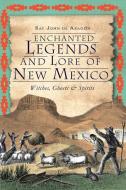 Enchanted Legends and Lore of New Mexico: Witches, Ghosts and Spirits di Ray John De Aragon edito da HISTORY PR