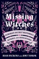 Missing Witches: Feminist Occult Histories, Rituals, and Invocations di Risa Dickens, Amy Torok edito da NORTH ATLANTIC BOOKS
