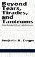 Beyond Tears, Tirades, and Tantrums di Benjamin H. Dotger edito da Information Age Publishing