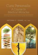 Cura Personalis: A Course in Medical Miracles: Embracing Our Whole Identity in Becoming Fully Effective Healers di Antonia C. Johns edito da FRIESENPR