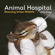 Animal Hospital: Rescuing Urban Wildlife di Julia Coey edito da FIREFLY BOOKS LTD