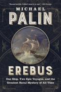 Erebus: One Ship, Two Epic Voyages, and the Greatest Naval Mystery of All Time di Michael Palin edito da GREYSTONE BOOKS