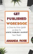 Get Published Workbook: Write Publish Market di Amanda Rose edito da INDEPENDENTLY PUBLISHED