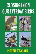 Closing in on Our Everyday Birds di Keith Taylor edito da Long Skein Publishing