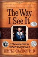 The Way I See It: A Personal Look at Autism & Asperger's di Temple Grandin edito da Future Horizons