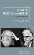 Between Heschel and Buber: A Comparative Study di Alexander Even-Chen, Ephraim Meir edito da ACADEMIC STUDIES PR
