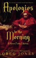 Apologies to the Morning di Greg Jones edito da Independently Published