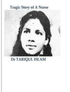 Tragic Story of a Nurse di Dr Tariqul Islam edito da Createspace Independent Publishing Platform