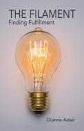 THE FILAMENT: FINDING FULFILLMENT di DIANNE ADAIR edito da LIGHTNING SOURCE UK LTD