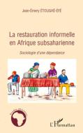 La restauration informelle en Afrique Subsaharienne di Jean-Emery Etoughe-Efe edito da Editions L'Harmattan