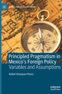 Principled Pragmatism In Mexico's Foreign Policy di Rafael Velazquez-Flores edito da Springer Nature Switzerland AG
