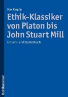 Ethik-Klassiker von Platon bis John Stuart Mill di Max Klopfer edito da Kohlhammer W.