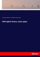 Old English drama, select plays di Christopher Marlowe, Sir Adolphus William Ward edito da hansebooks