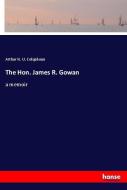 The Hon. James R. Gowan di Arthur H. U. Colquhoun edito da hansebooks