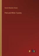 Pink and White Tyranny di Harriet Beecher Stowe edito da Outlook Verlag