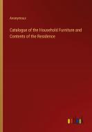 Catalogue of the Household Furniture and Contents of the Residence di Anonymous edito da Outlook Verlag
