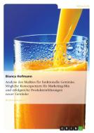 Analyse des Marktes für funktionelle Getränke. Mögliche Konsequenzen für Marketing-Mix und erfolgreiche Produkteinführun di Bianca Hofmann edito da GRIN Publishing