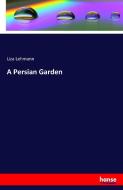 A Persian Garden di Liza Lehmann edito da hansebooks