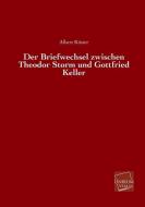 Der Briefwechsel zwischen Theodor Storm und Gottfried Keller di Albert Köster edito da UNIKUM