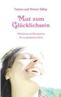Mut Zum Gl Cklichsein di Werner K. Llay, Tamara K. Llay edito da Books on Demand
