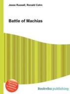 Battle Of Machias di Jesse Russell, Ronald Cohn edito da Book On Demand Ltd.