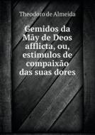 Gemidos Da May De Deos Afflicta, Ou, Estimulos De Compaixao Das Suas Dores di Theodoro De Almeida edito da Book On Demand Ltd.