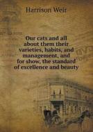 Our Cats And All About Them Their Varieties, Habits, And Management, And For Show, The Standard Of Excellence And Beauty di Harrison Weir edito da Book On Demand Ltd.