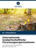 Internationale Agrarforschungsorganisationen di Amanullah Jr. edito da Verlag Unser Wissen