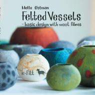 Felted vessels - basic design with wool fibres di Mette Østman edito da Books on Demand